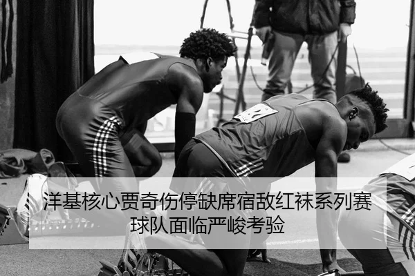 洋基核心贾奇伤停缺席宿敌红袜系列赛 球队面临严峻考验